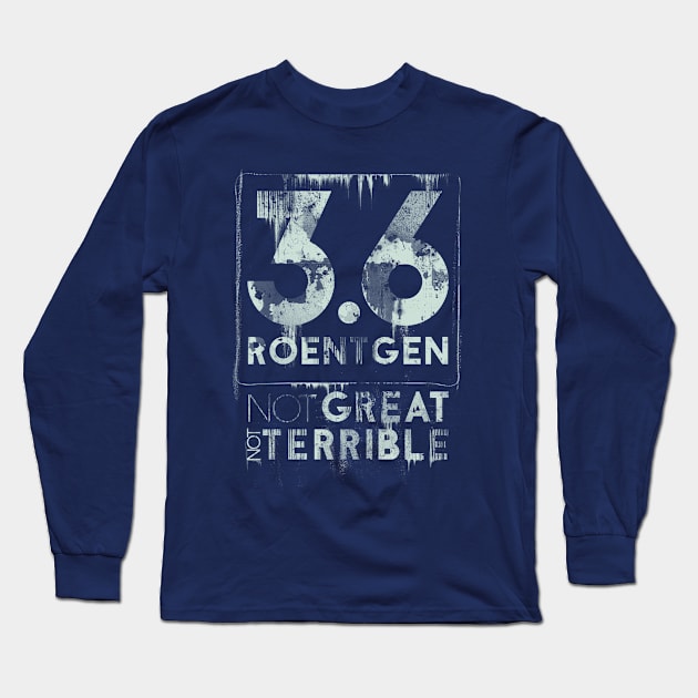 Chernobyl Quote, 3.6 Roentgen Not great, Not terrible Long Sleeve T-Shirt by Sacrilence